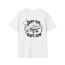 Load image into Gallery viewer, Surf &#39;Em If Ya Got &#39;Em  - Tshirt
